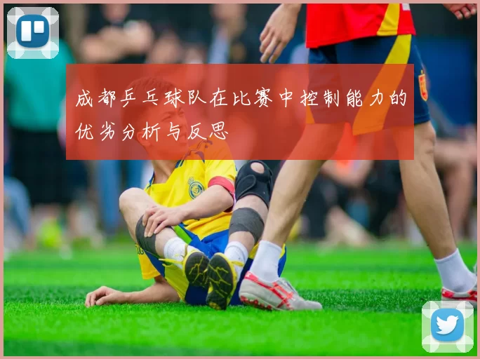 成都乒乓球队在比赛中控制能力的优劣分析与反思