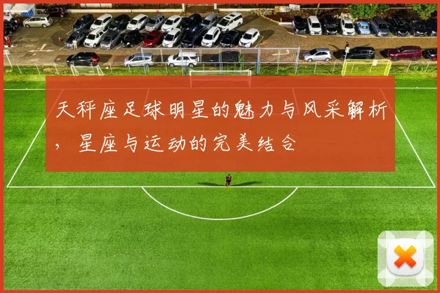 天秤座足球明星的魅力与风采解析，星座与运动的完美结合