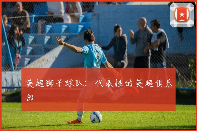 英超狮子球队：代表性的英超俱乐部
