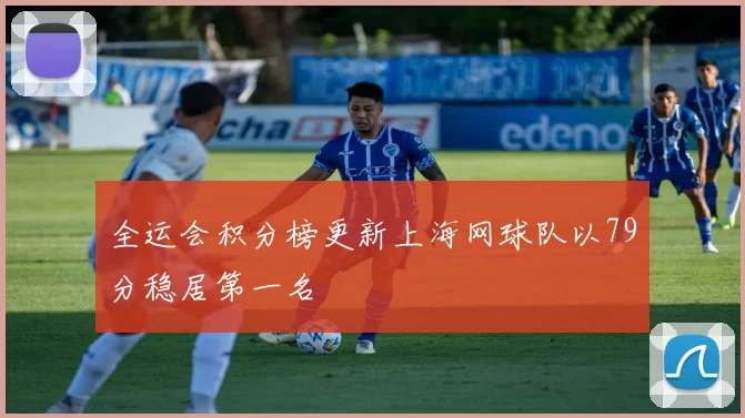 全运会积分榜更新上海网球队以79分稳居第一名